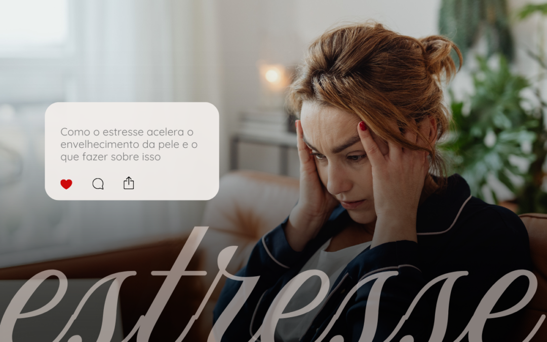 Como o estresse acelera o envelhecimento da pele e o que fazer sobre isso